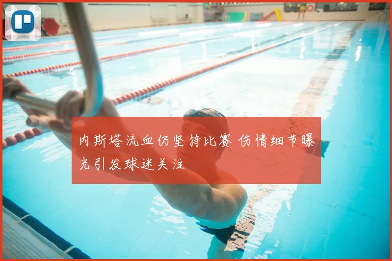 内斯塔流血仍坚持比赛 伤情细节曝光引发球迷关注