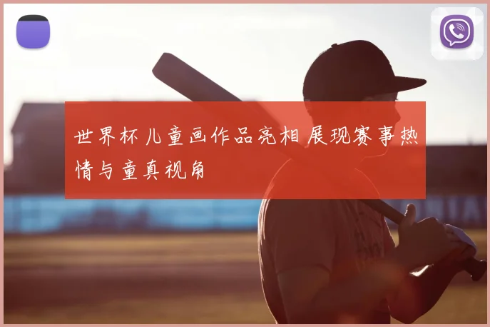 世界杯儿童画作品亮相 展现赛事热情与童真视角