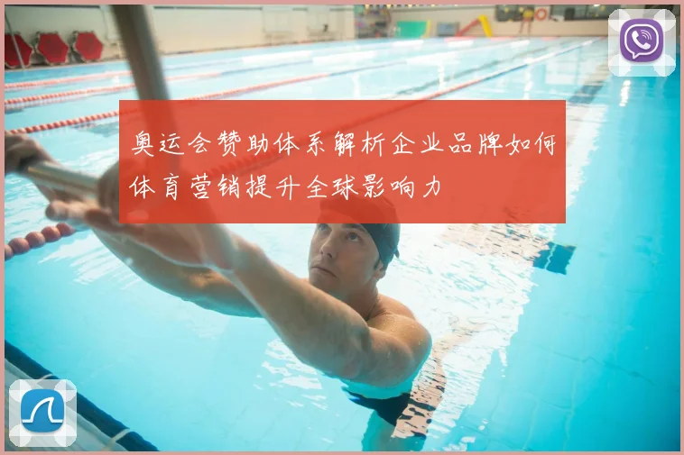 奥运会赞助体系解析企业品牌如何体育营销提升全球影响力