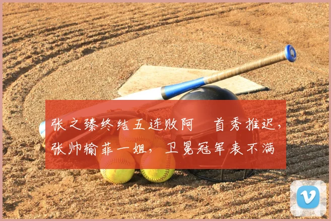 张之臻终结五连败阿昺首秀推迟，张帅输菲一姐，卫冕冠军表不满