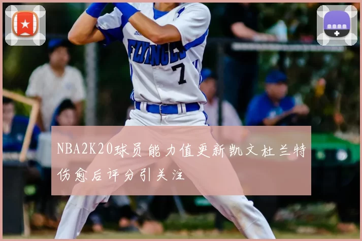 NBA2K20球员能力值更新凯文杜兰特伤愈后评分引关注